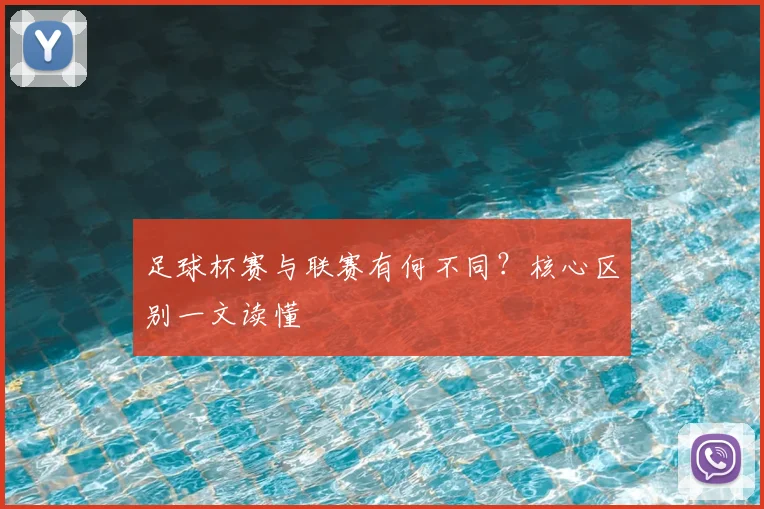 足球杯赛与联赛有何不同?核心区别一文读懂